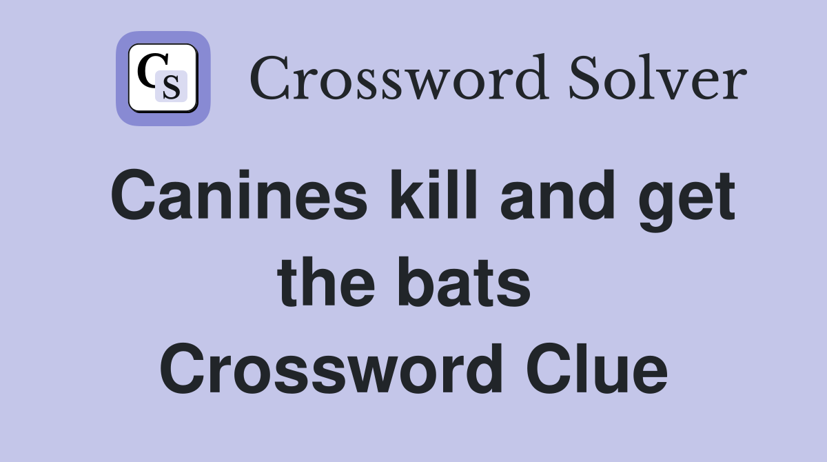 Canines kill and get the bats  Crossword Clue