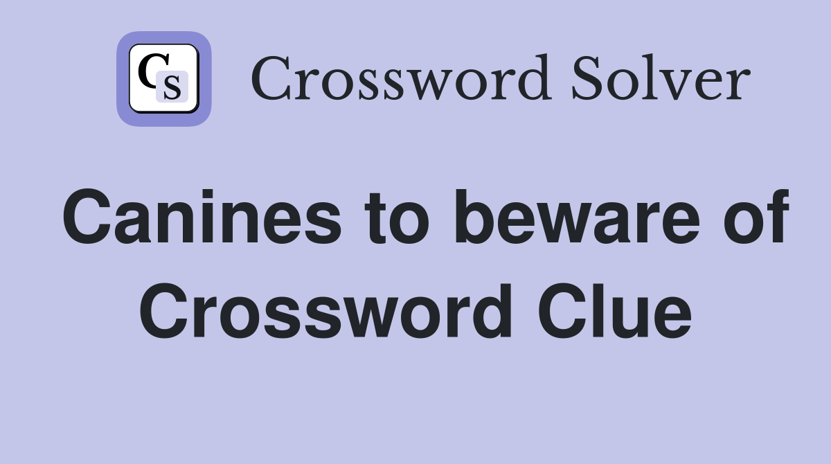 Canines to beware of Crossword Clue