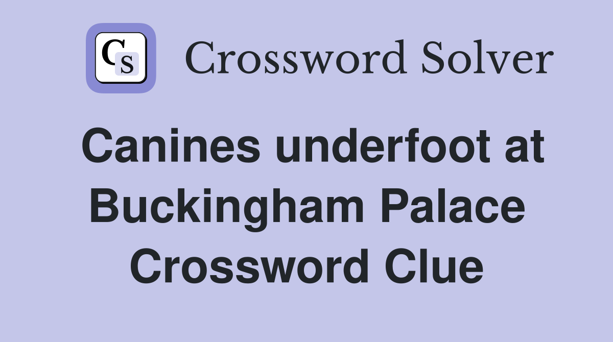 Canines underfoot at Buckingham Palace Crossword Clue