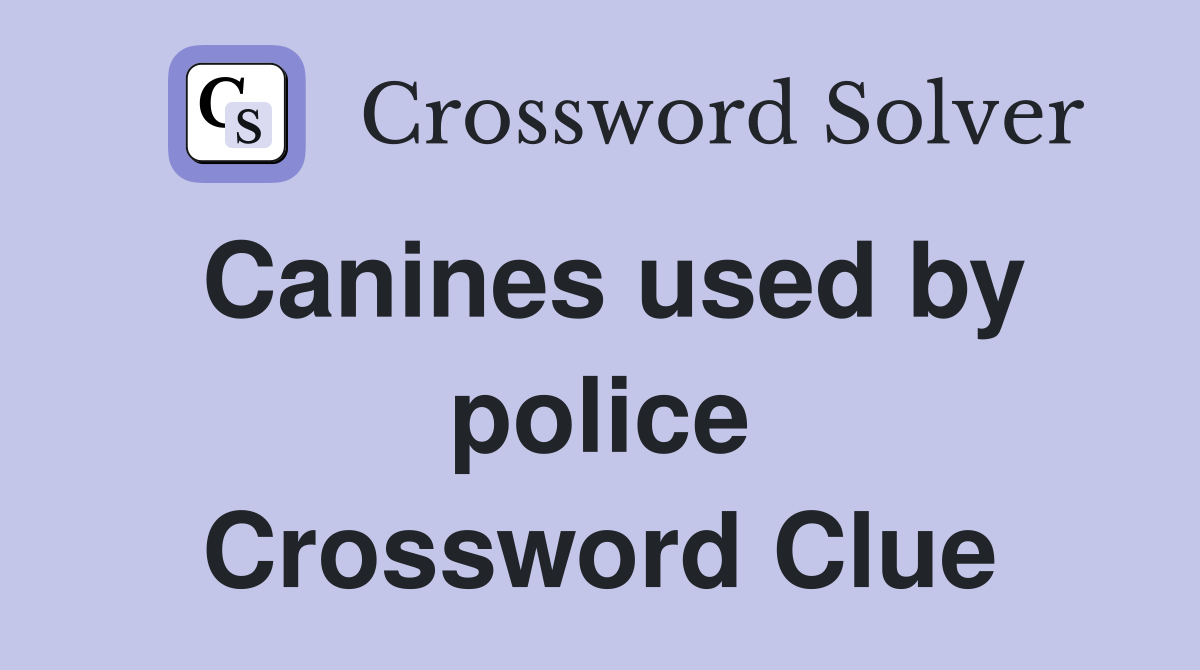 Canines used by police Crossword Clue
