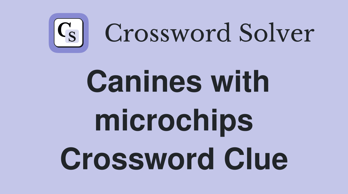 Canines with microchips Crossword Clue