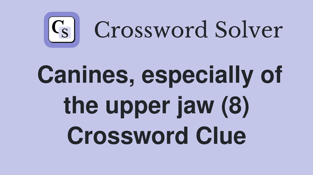 Canines, especially of the upper jaw (8) Crossword Clue