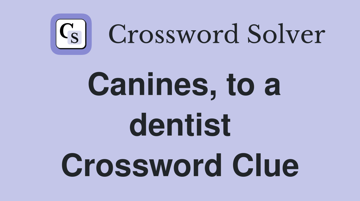 Canines, to a dentist Crossword Clue
