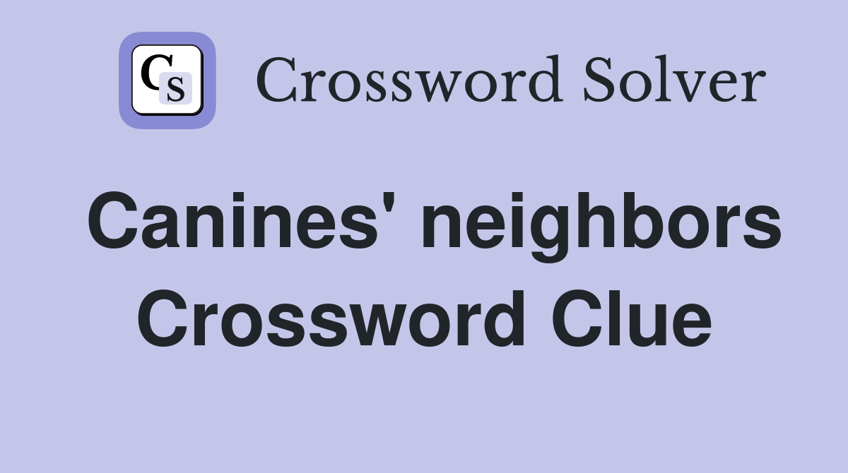 Canines' neighbors Crossword Clue