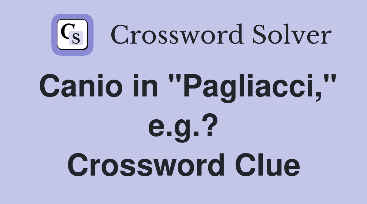 Canio in "Pagliacci," e.g.? Crossword Clue