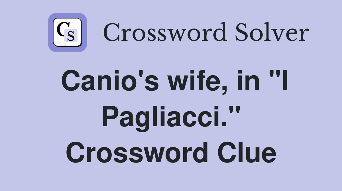 Canio's wife, in "I Pagliacci." Crossword Clue