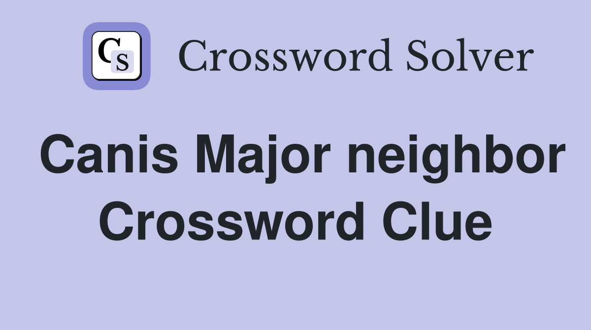 Canis Major neighbor Crossword Clue