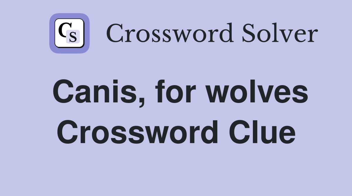Canis, for wolves Crossword Clue