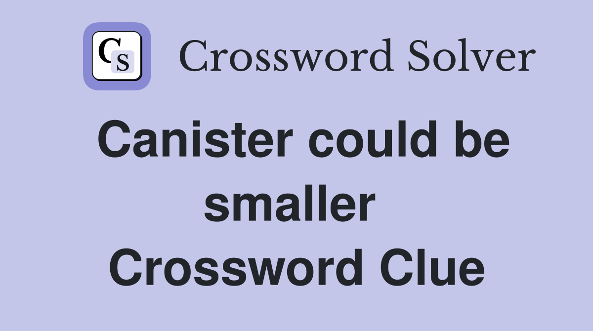 Canister could be smaller  Crossword Clue
