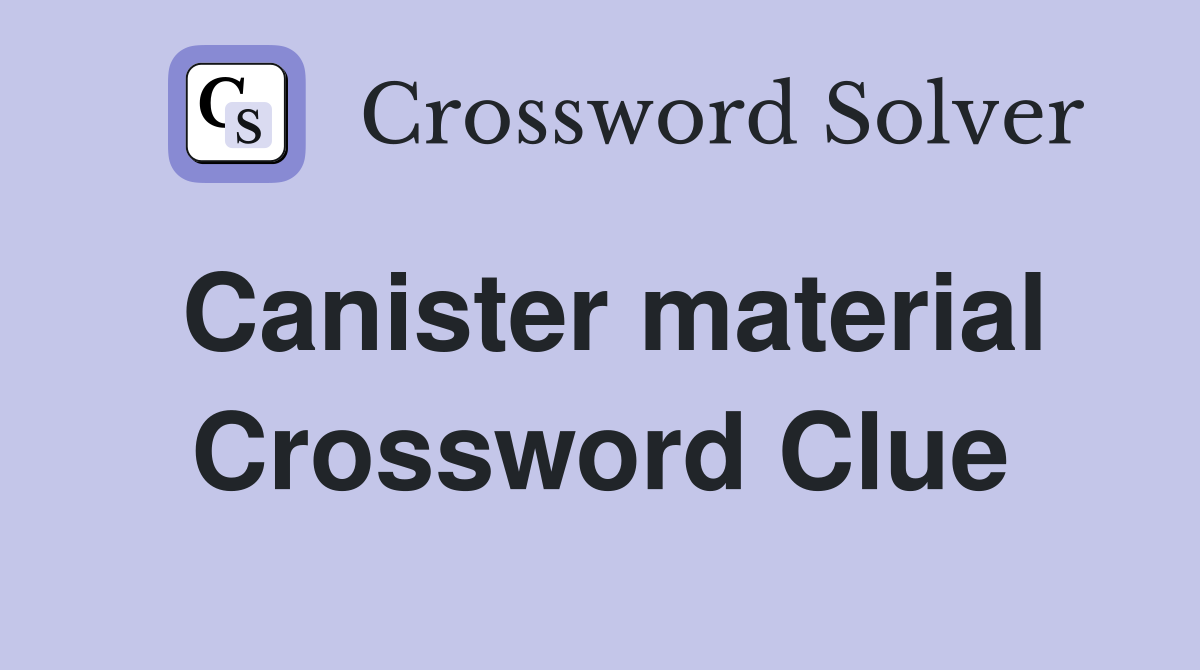 Canister material Crossword Clue