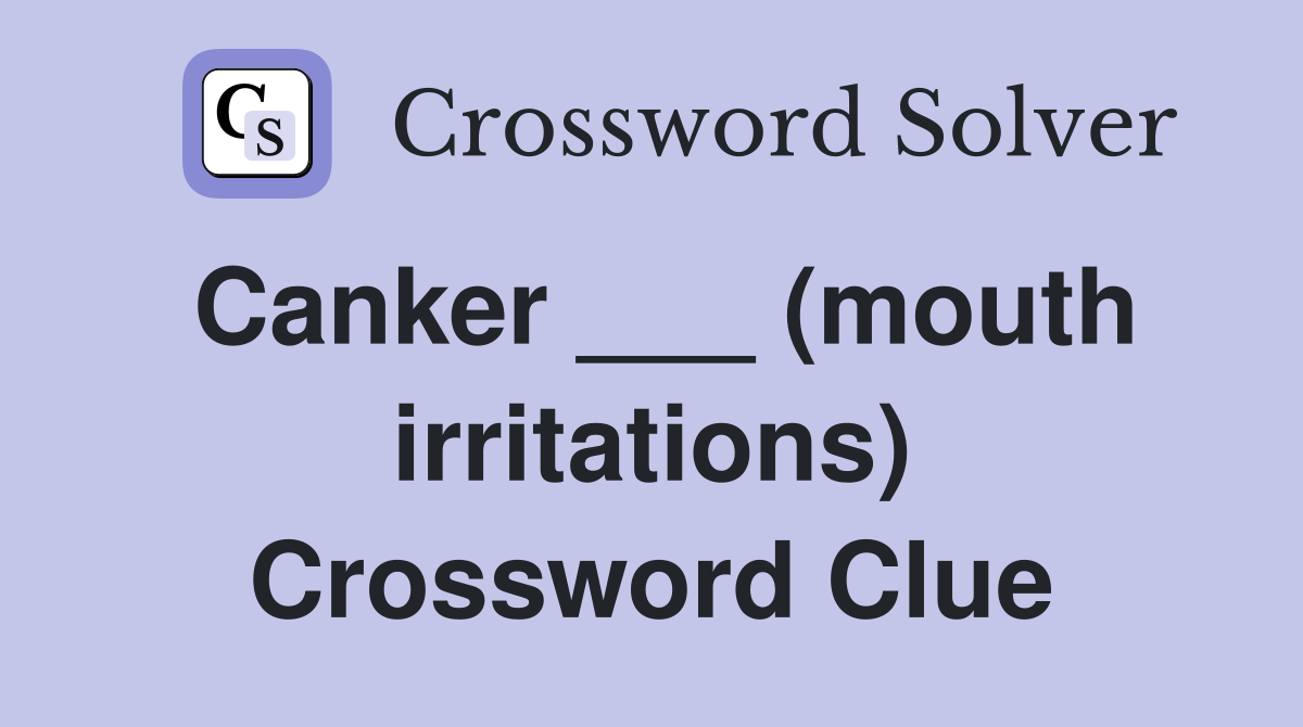Canker ___ (mouth irritations) Crossword Clue