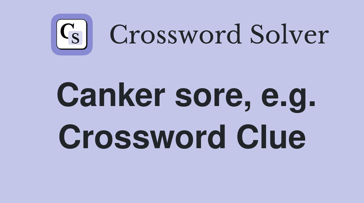 Canker sore, e.g. Crossword Clue