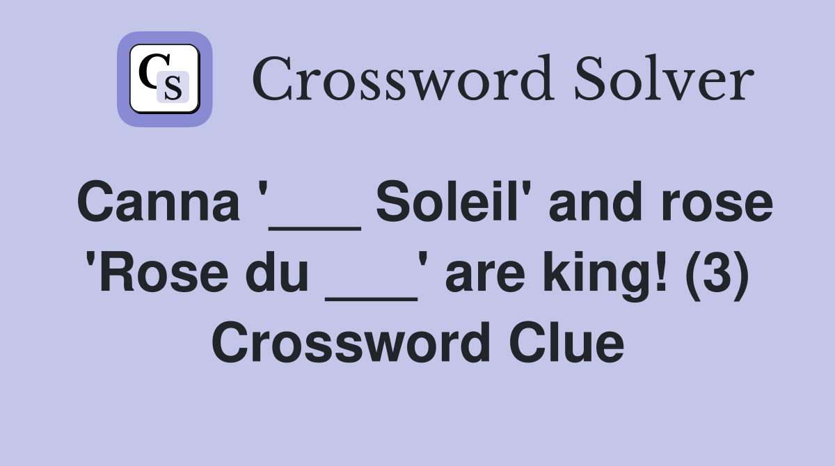 Canna '___ Soleil' and rose 'Rose du ___' are king! (3) Crossword Clue