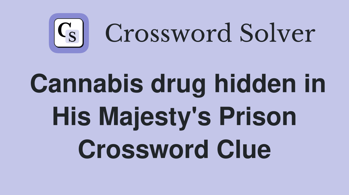 Cannabis drug hidden in His Majesty's Prison Crossword Clue