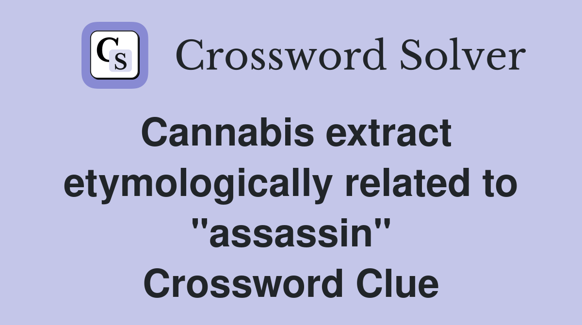 Cannabis extract etymologically related to "assassin" Crossword Clue