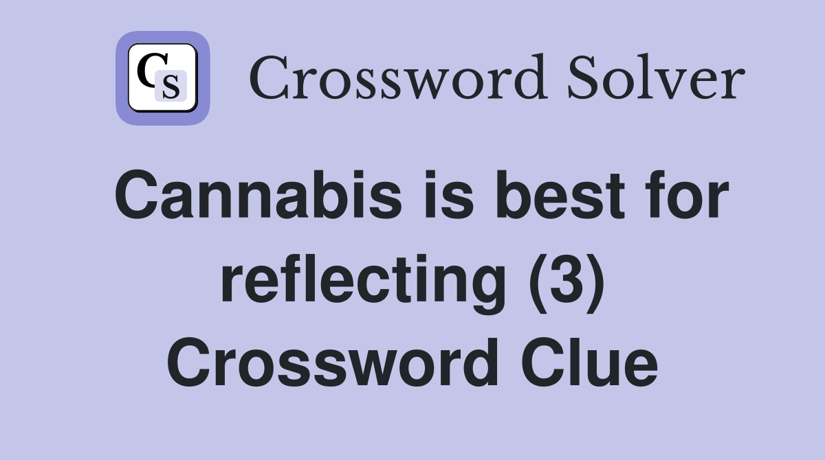 Cannabis is best for reflecting (3) Crossword Clue