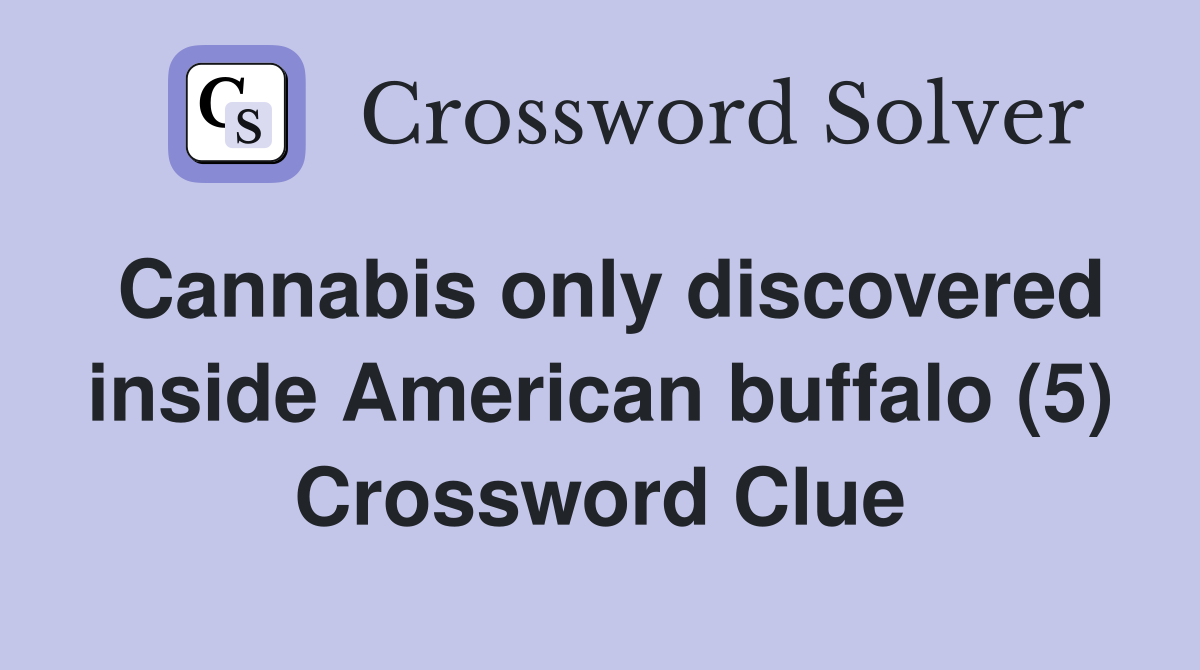 Cannabis only discovered inside American buffalo (5) Crossword Clue