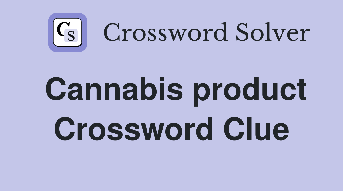 Cannabis product Crossword Clue
