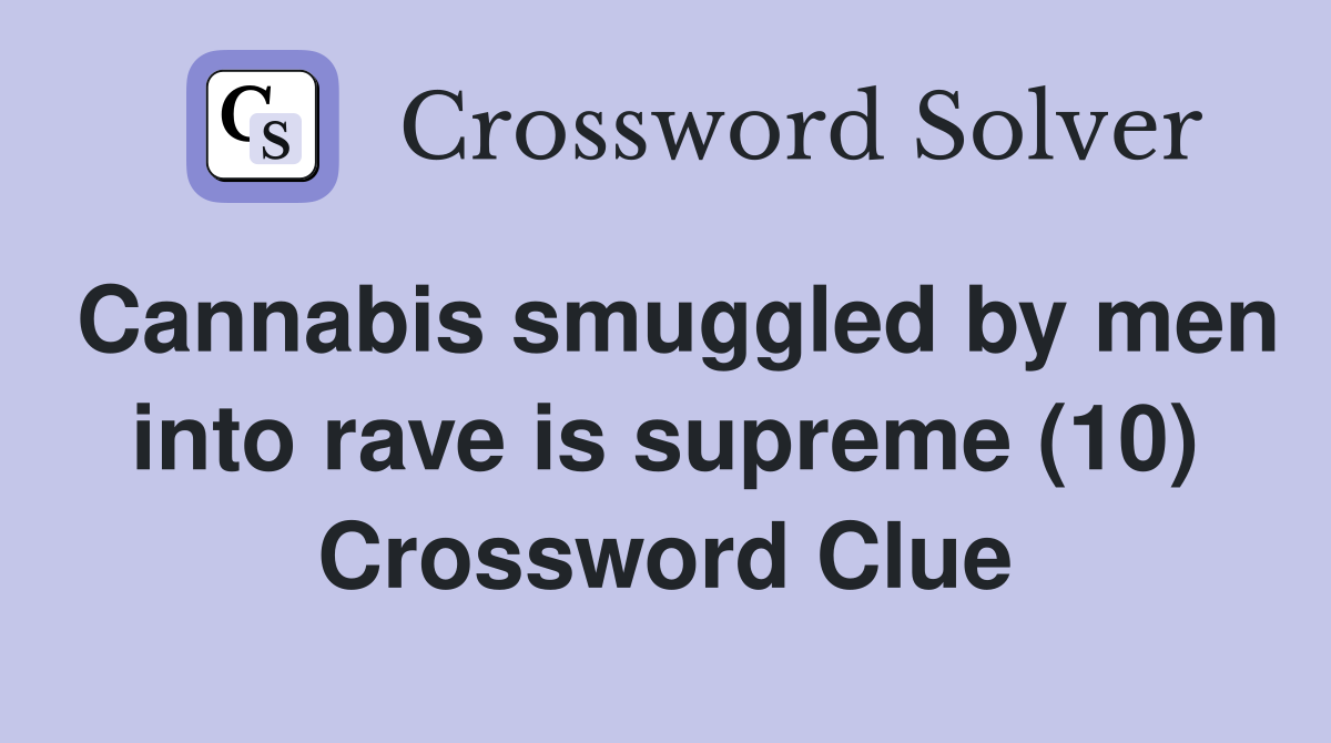 Cannabis smuggled by men into rave is supreme (10) Crossword Clue