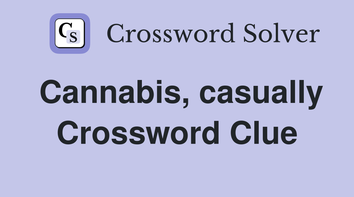 Cannabis, casually Crossword Clue