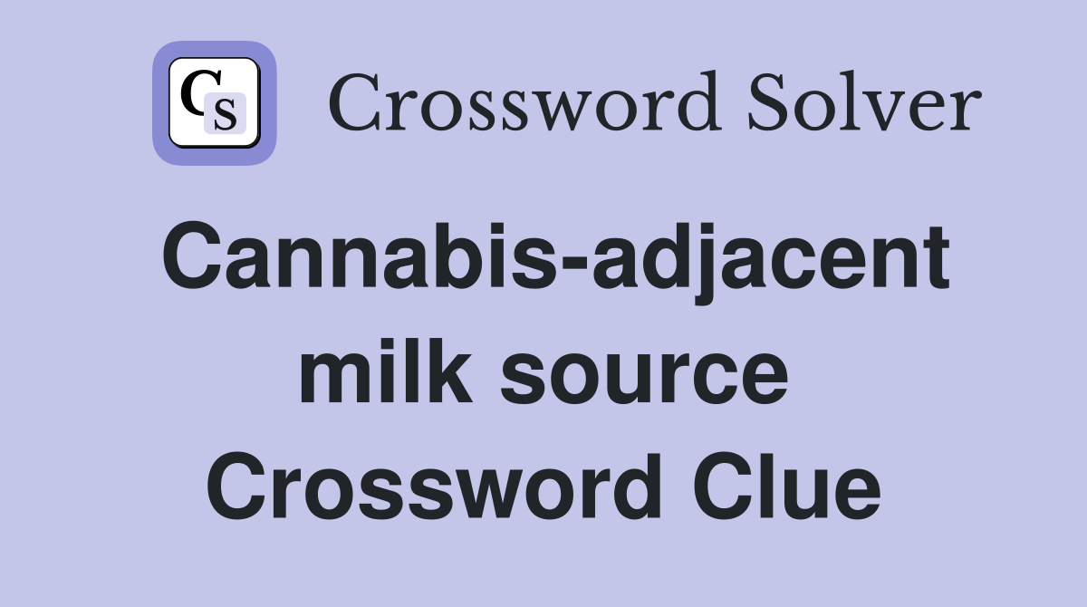 Cannabis-adjacent milk source Crossword Clue