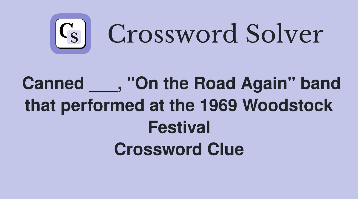 Canned ___, "On the Road Again" band that performed at the 1969 Woodstock Festival Crossword Clue