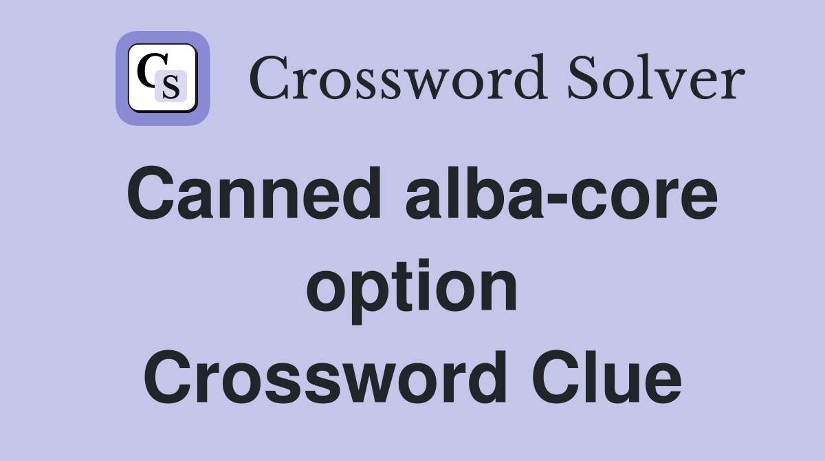 Canned alba-core option Crossword Clue