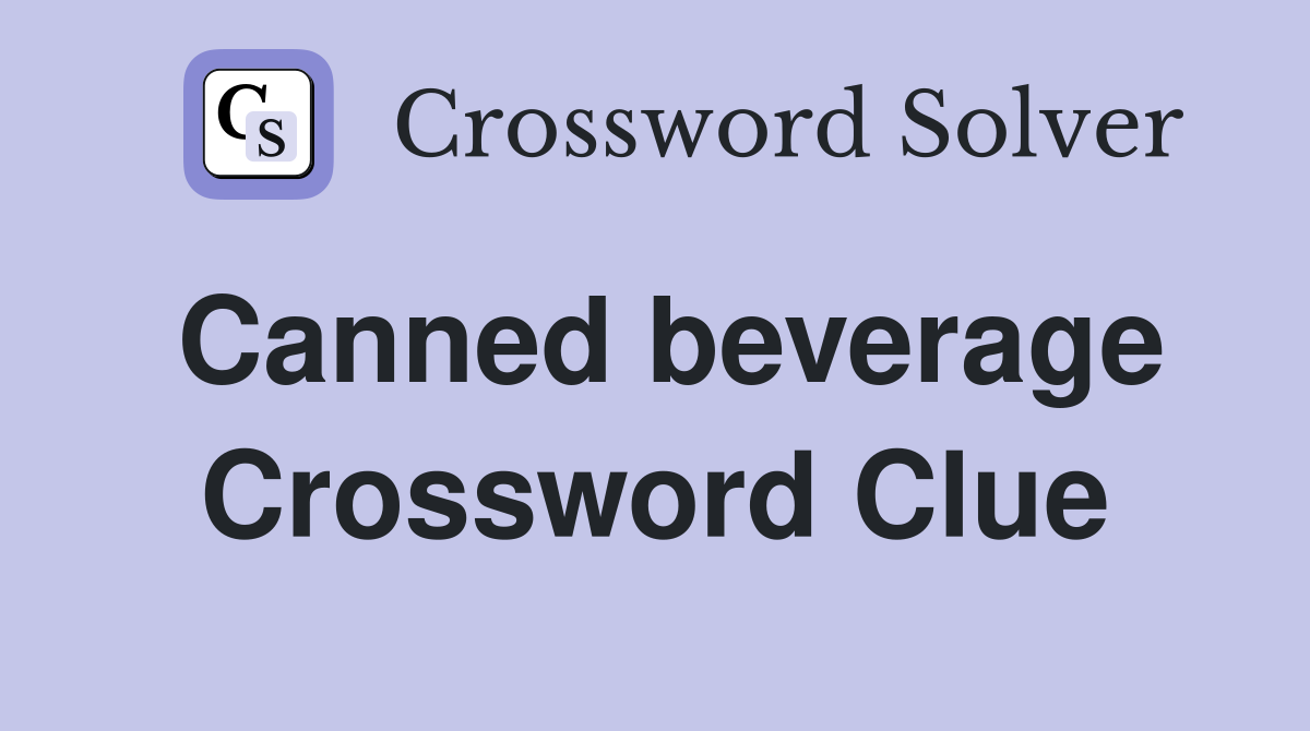 Canned beverage Crossword Clue