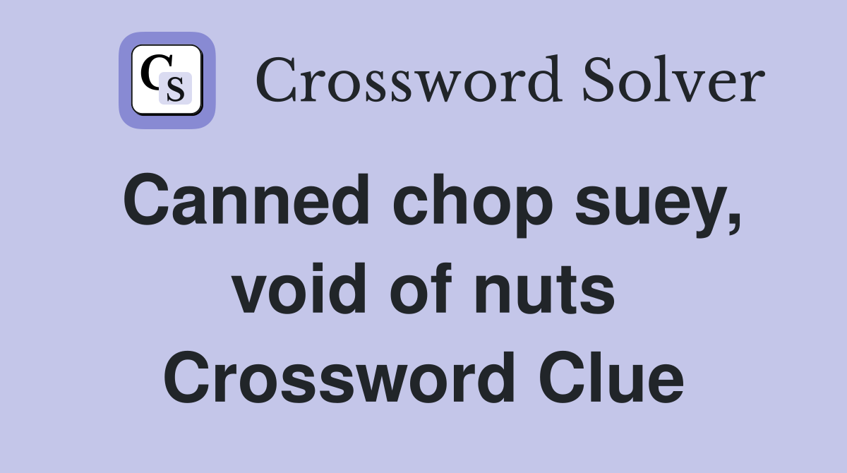 Canned chop suey, void of nuts Crossword Clue