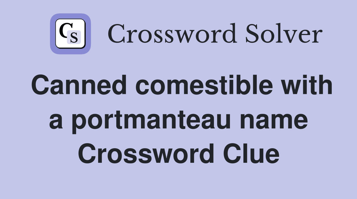 Canned comestible with a portmanteau name Crossword Clue