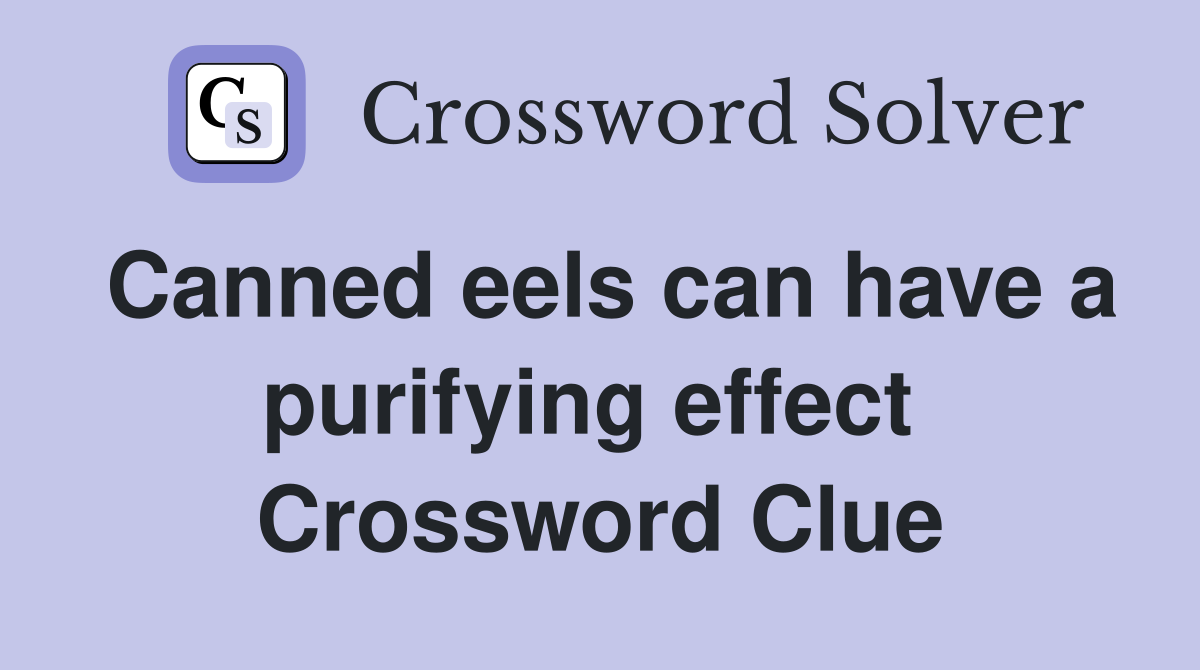 Canned eels can have a purifying effect  Crossword Clue