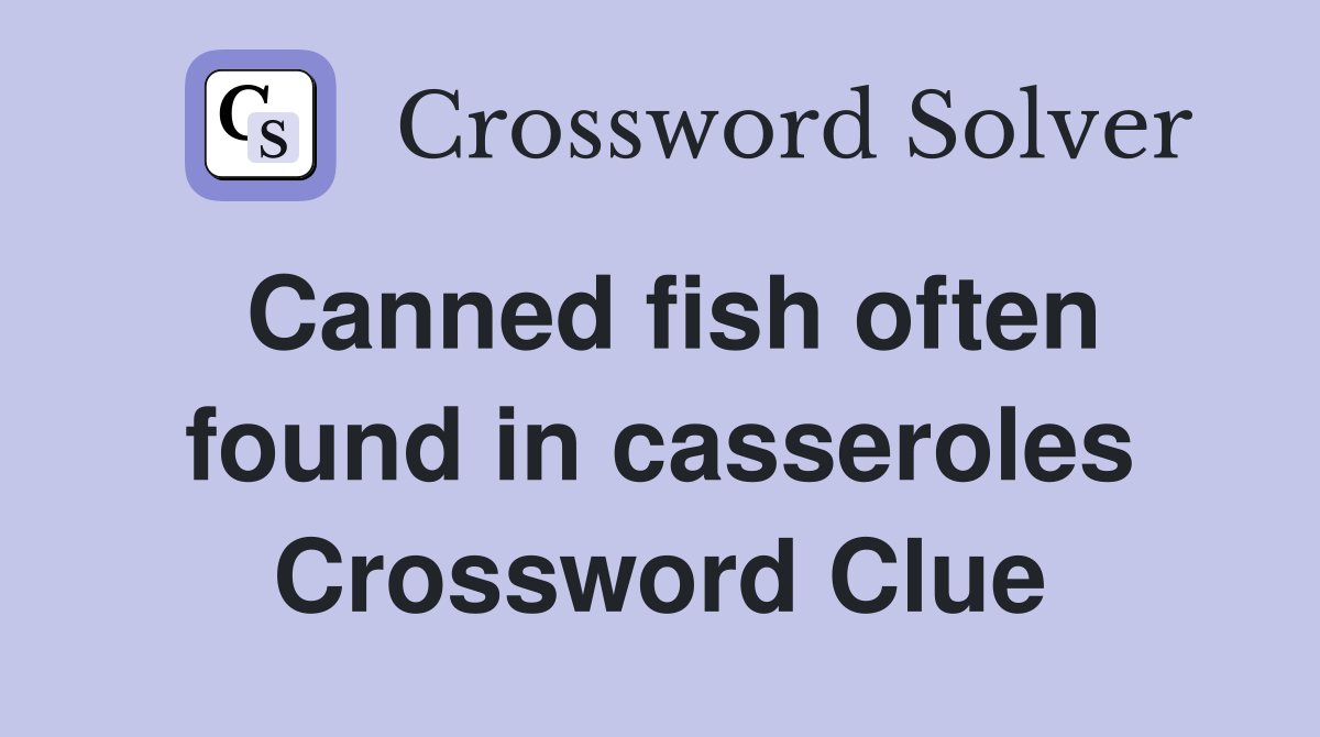Canned fish often found in casseroles Crossword Clue
