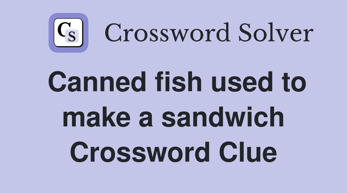 Canned fish used to make a sandwich Crossword Clue