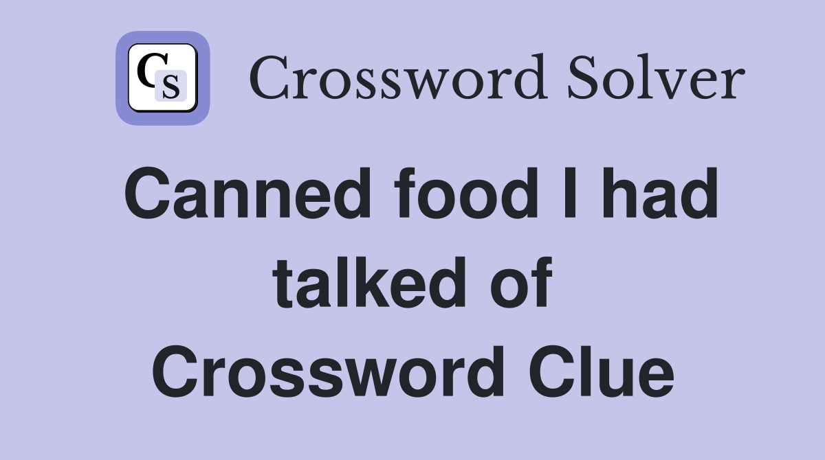 Canned food I had talked of Crossword Clue