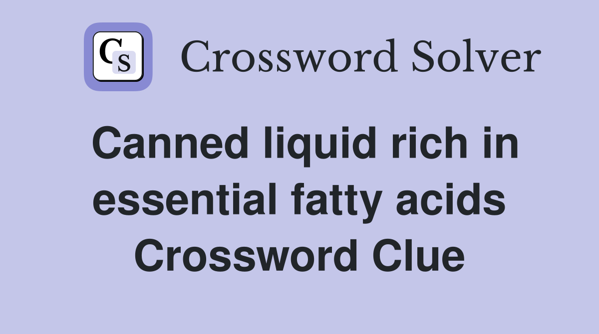 Canned liquid rich in essential fatty acids Crossword Clue