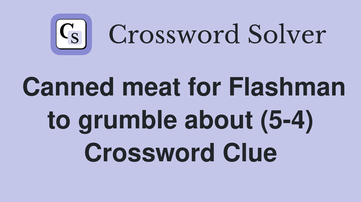 Canned meat for Flashman to grumble about (5-4) Crossword Clue