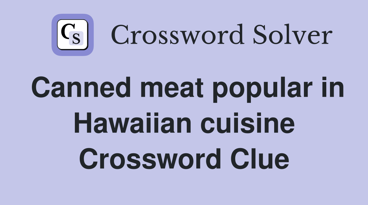 Canned meat popular in Hawaiian cuisine Crossword Clue