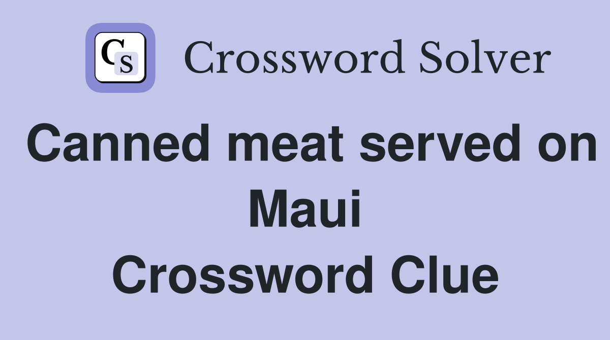 Canned meat served on Maui Crossword Clue