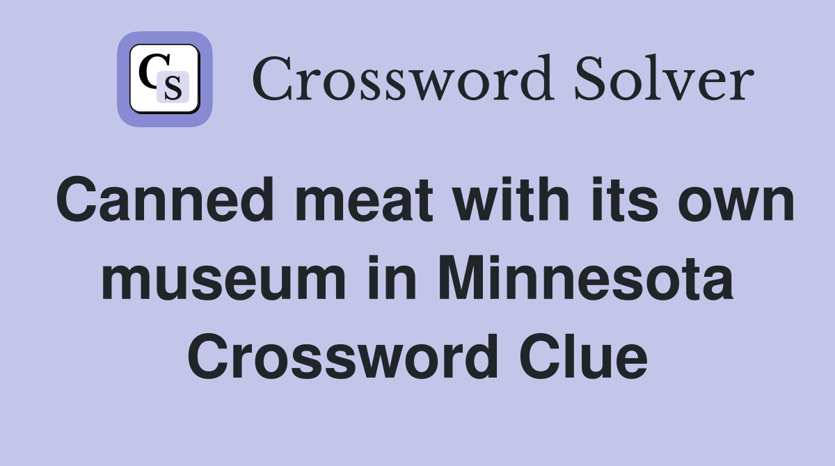 Canned meat with its own museum in Minnesota Crossword Clue