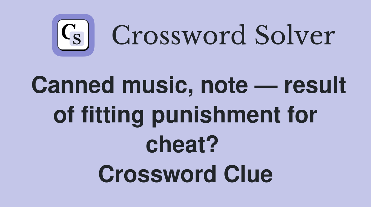 Canned music, note — result of fitting punishment for cheat?  Crossword Clue