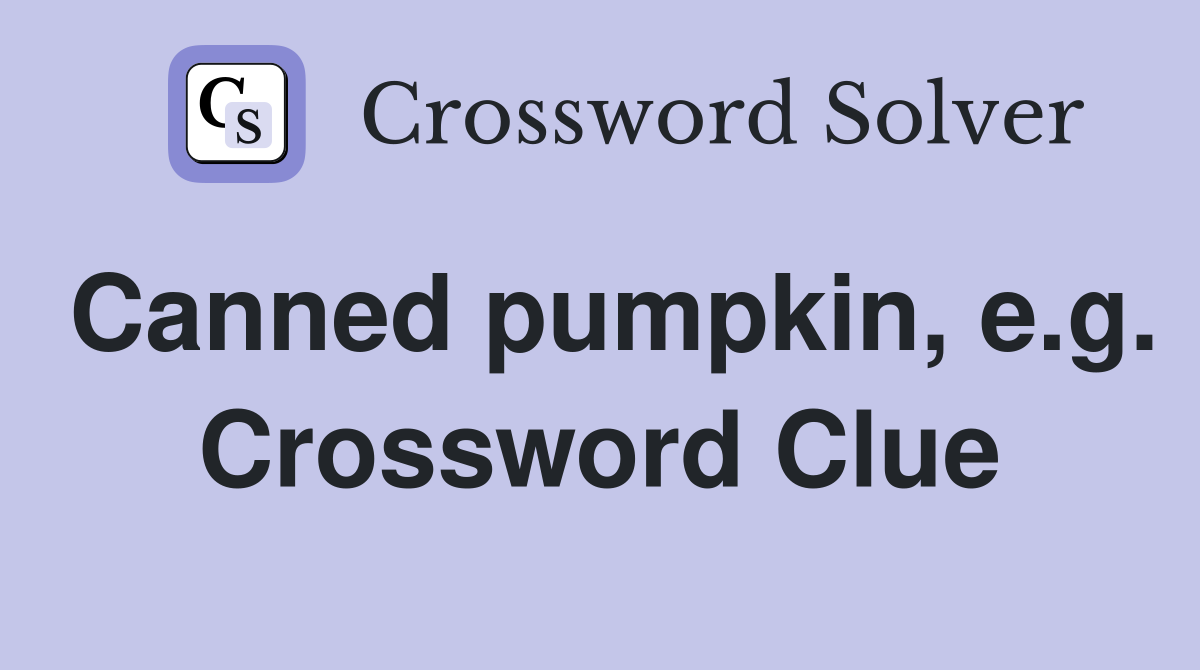 Canned pumpkin, e.g. Crossword Clue