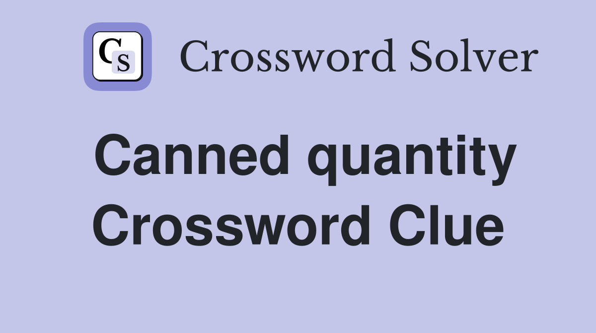 Canned quantity Crossword Clue