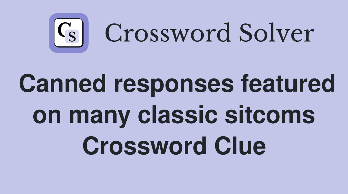 Canned responses featured on many classic sitcoms Crossword Clue
