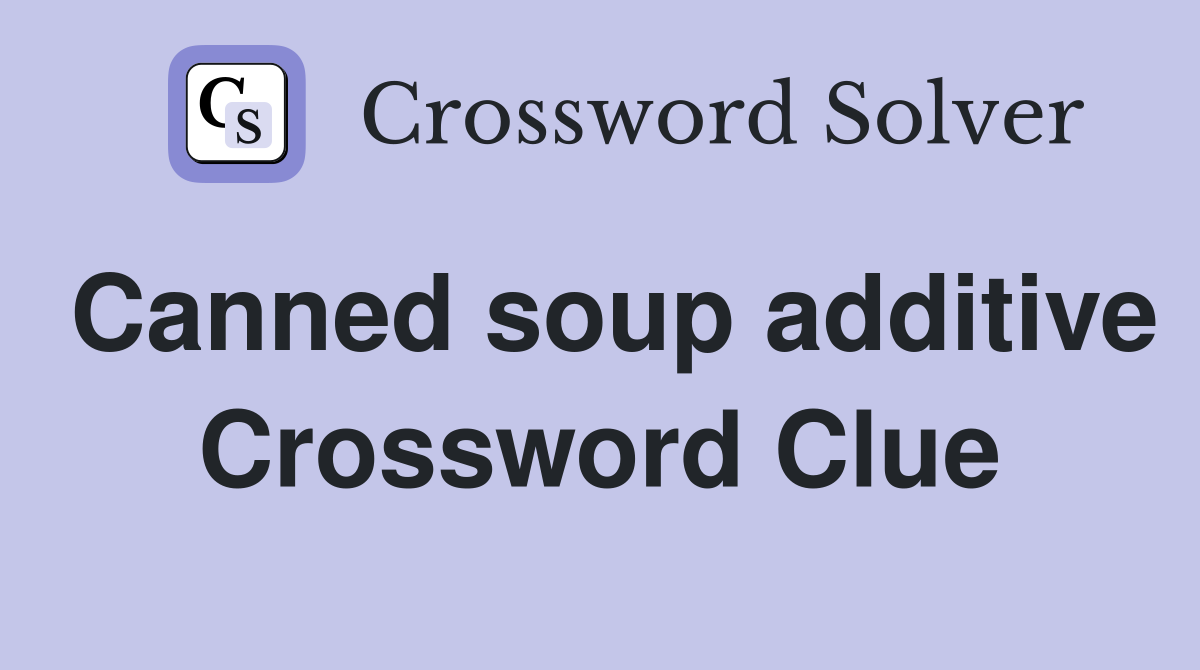 Canned soup additive Crossword Clue