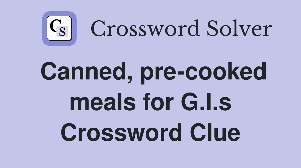 Canned, pre-cooked meals for G.I.s Crossword Clue