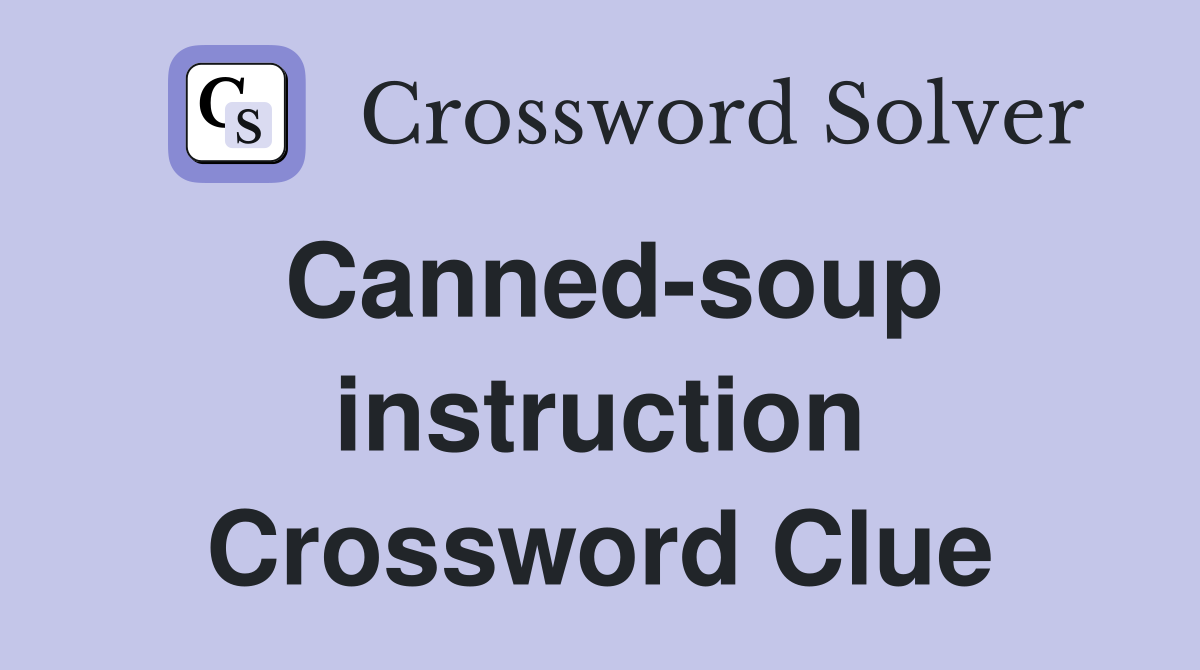 Canned-soup instruction Crossword Clue