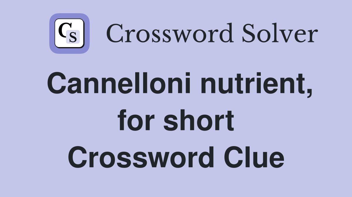 Cannelloni nutrient, for short Crossword Clue
