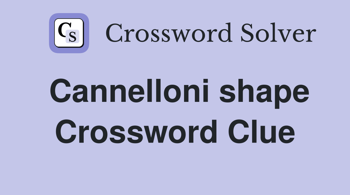 Cannelloni shape Crossword Clue