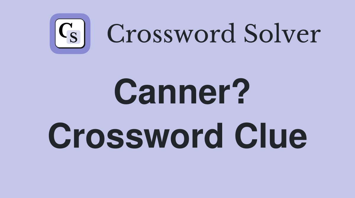 Canner? Crossword Clue