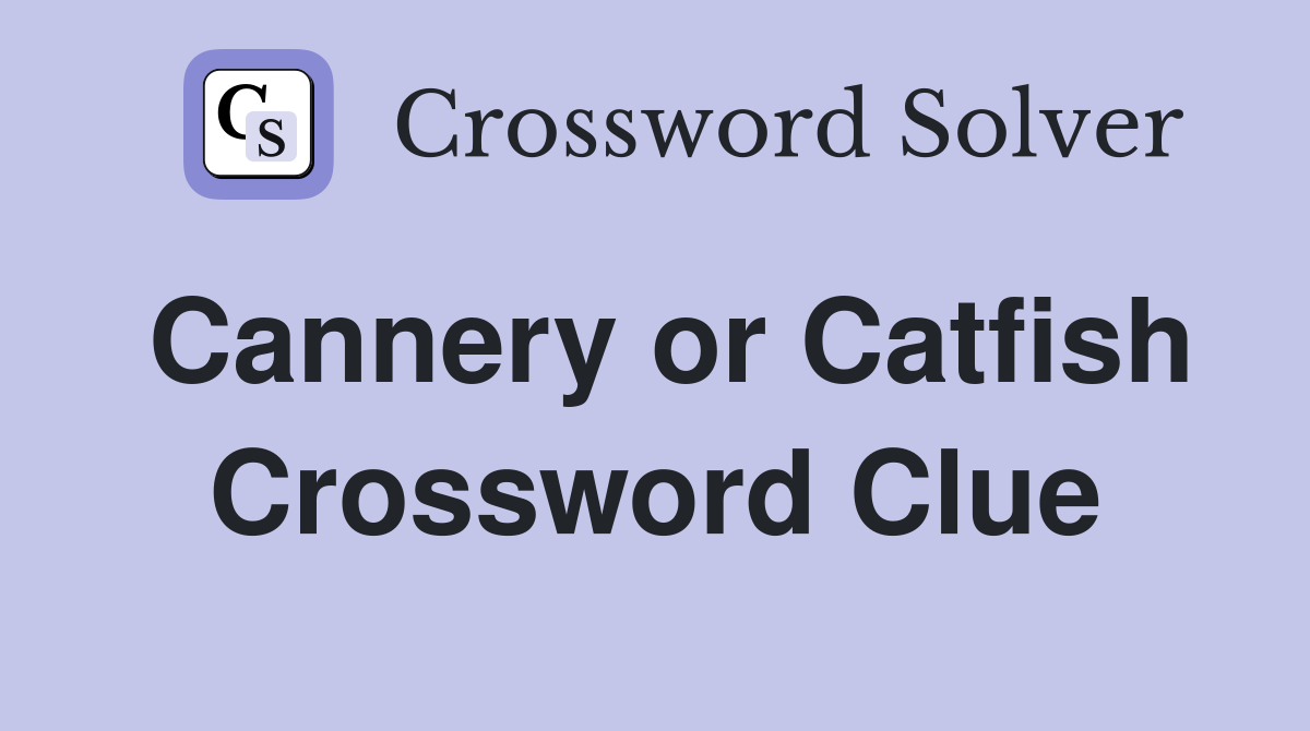 Cannery or Catfish Crossword Clue